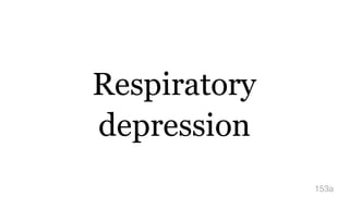 Respiratory
depression
153a
 
