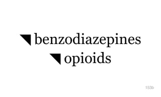 ◥ benzodiazepines
◥ opioids
153b
 