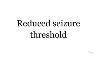Reduced seizure
threshold
154a
 