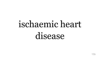 ischaemic heart
disease
15b
 
