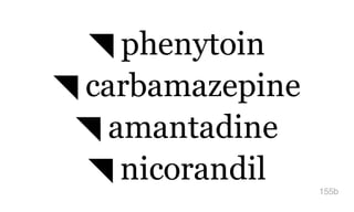 ◥ phenytoin
◥ carbamazepine
◥ amantadine
◥ nicorandil 155b
 