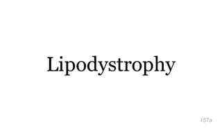 Lipodystrophy
157a
 