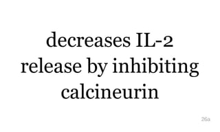 decreases IL-2
release by inhibiting
calcineurin
26a
 