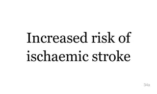 Increased risk of
ischaemic stroke
34a
 
