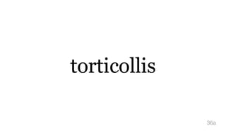 torticollis
36a
 