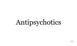 Antipsychotics
36b
 