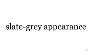 slate-grey appearance
37a
 