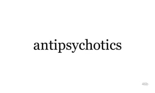 antipsychotics
46b
 