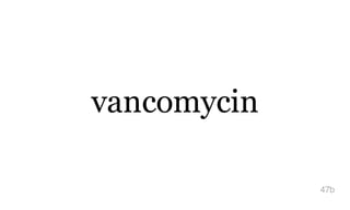vancomycin
47b
 