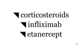 ◥ corticosteroids
◥ infliximab
◥ etanercept
49b
 