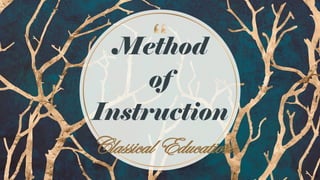 Method
of
Instruction
Classical Education
12
 