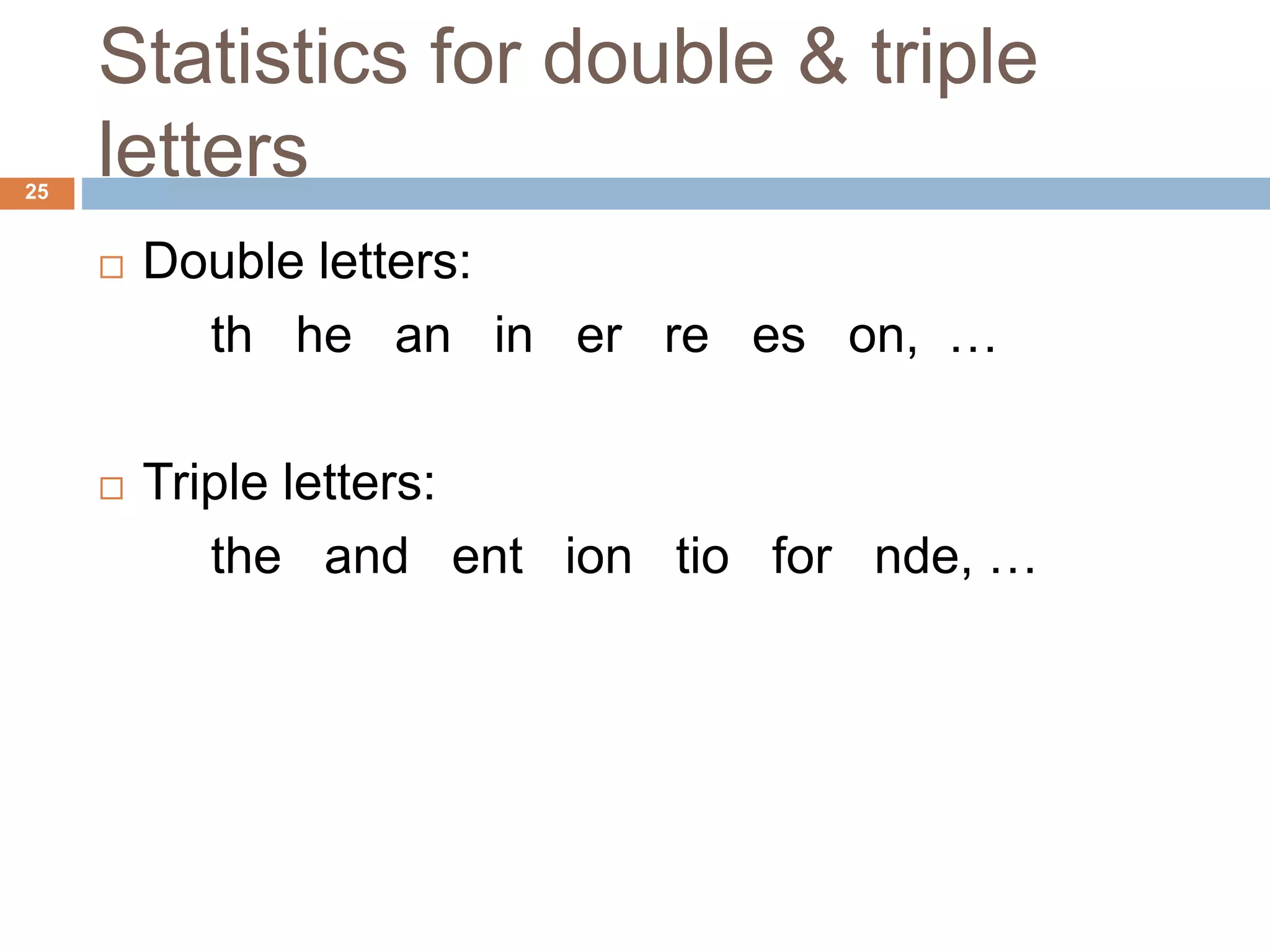 Statistics for double & triple
letters25
 Double letters:
th he an in er re es on, …
 Triple letters:
the and ent ion tio for nde, …
 