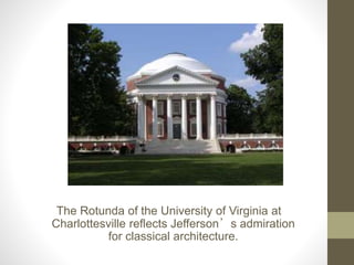 The Rotunda of the University of Virginia at
Charlottesville reflects Jefferson’s admiration
for classical architecture.
 
