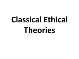 Classical Ethical
Theories
 