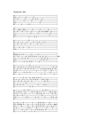 Classical Gas

e|--------------------------------------------|
B|1---1------0-------0------------------------|
G|--2-------0-------0--2-0----0---------------|
D|---------0-------2---------2----------------|
A|0-------------------------2-----------------|
E|------3------2-0----------------------------|

e|--------------------------------------------|
B|---0h1--0h1-------0-------0--------0--------|
G|--2----2----2----0-------0--2-0-0h2---0-----|
D|----------------0-------2------------2------|
A|0-----------------------------------2-------|
E|--------------3-----2-0---------------------|

e|--------------0-----------------------------|
B|---0---1----3------3---1-3---1-0------------|
G|--0---2---0-----0------2---2----------------|
D|--------------------------------------------|
A|----0---2-----3-----------------------------|
E|3-------------------------------------------|

e|--------------------------------------------|
B|0h1-0-1-0--------0------0-------------------|
G|---2-------0--0-0-2-0-2---2--2--2-----------|x4
D|-------2--0--0--------------2--2--2---------|
A|0--------------------------0--0--0----------|
E|---------3--2--0-0-------0------------------|

e|---------------0----------------------------|
B|---0--0-1--1--3--3-1-3-1-0--------------0--0|
G|--2--0----2--0--0--2-------2-0-2-2-0-2-2--0-|
D|-2--------------------2--------2------2-----|
A|0--------0--2--3---------------------0------|
E|----3----------------------1---0---------3--|

e|--------0--2---3--4-5-7-8-7-----------------|
B|-1--1--3-1--1---0--0-0-0----10-7-10---------|
G|---2--0---0--2---0-------------8--9---------|
D|-----------0--------------------------------|
A|--0--2--3---------------0-----0-0-----------|
E|---------------3--0-------------------------|

e|---------5---8-7-------------5--8-7---------|
B|-7-10-7---5------10-7-10-7-7--7-----10-7-10-|
G|-7----7---5------------9-7-8--7--------8--9-|
D|--0----0--------------------0---------------|
A|0----------0-0-------0--0------0------0-0--0|
E|--------------------------------------------|

e|--8-----3---------1-----0-0-0-0-----0-------|
B|7-10108-3----5----1---3-3-3-3-3----3-3---3p0|
G|7-----9------5----2---3-2-2-2-2---2---2-2---|
D|-0-----------5-0------3----------3-----3----|
A|-------0---3-----1---1-0-0-0-0--0-----------|
E|---------3------1---1-----------------------|
 