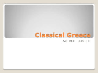 Classical Greece
        500 BCE – 338 BCE
 