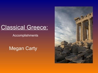 Classical Greece:   Accomplishments Megan Carty 