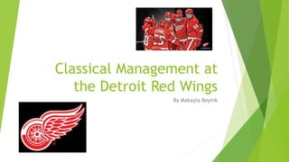 Classical Management at
the Detroit Red Wings
By Makayla Boyink
 