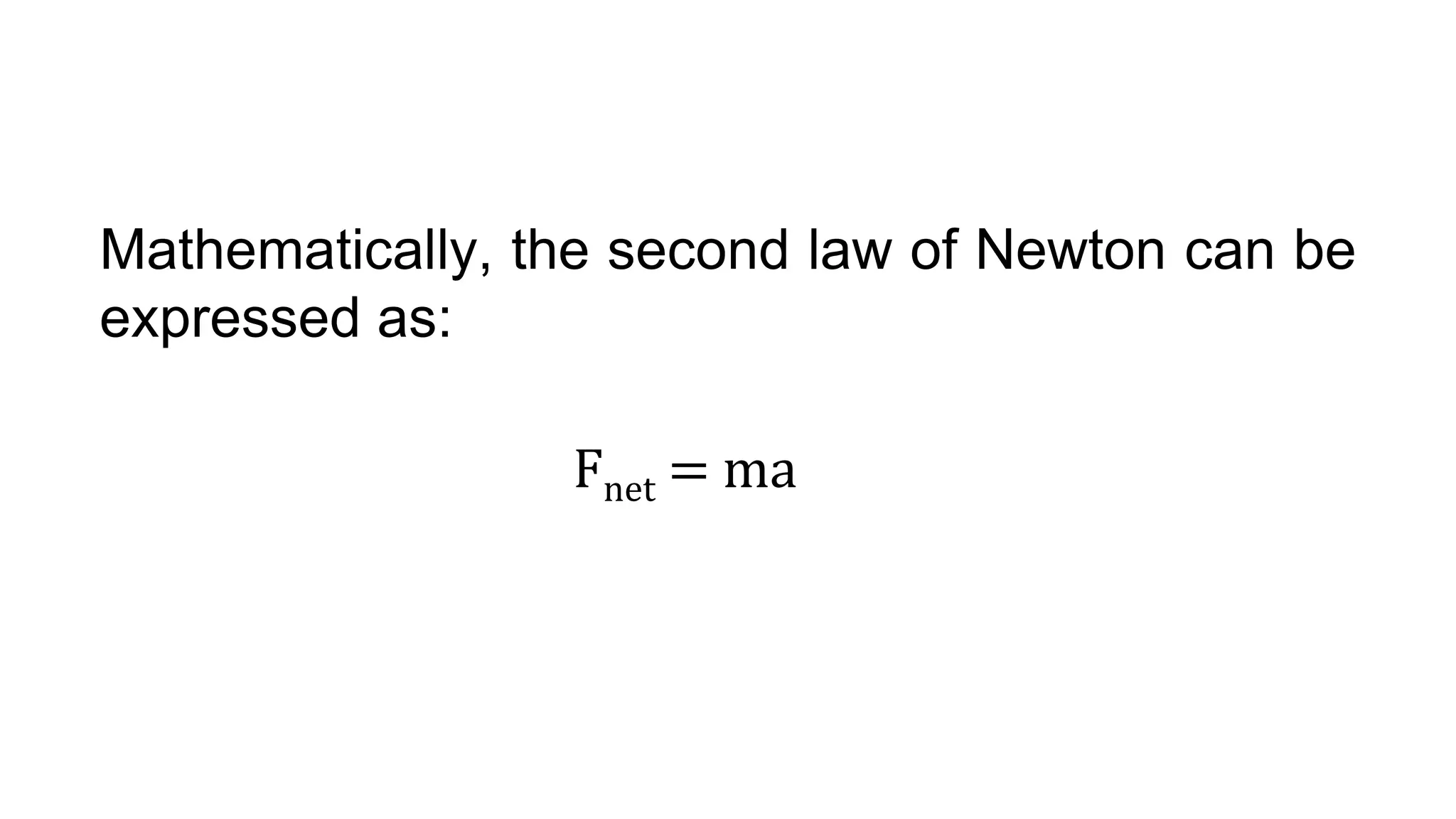 Mathematically, the second law of Newton can be
expressed as:
Fnet = ma
 