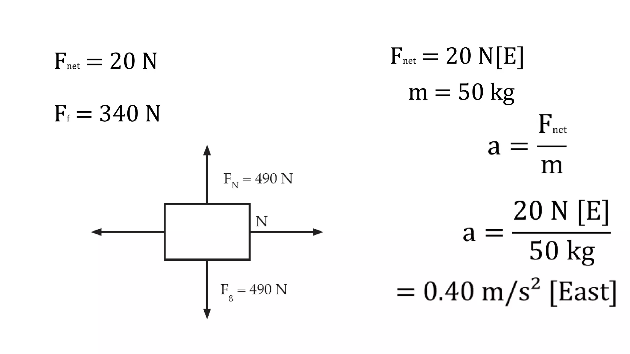 Fnet = 20 N
Ff = 340 N
Fnet = 20 N[E]
m = 50 kg
 