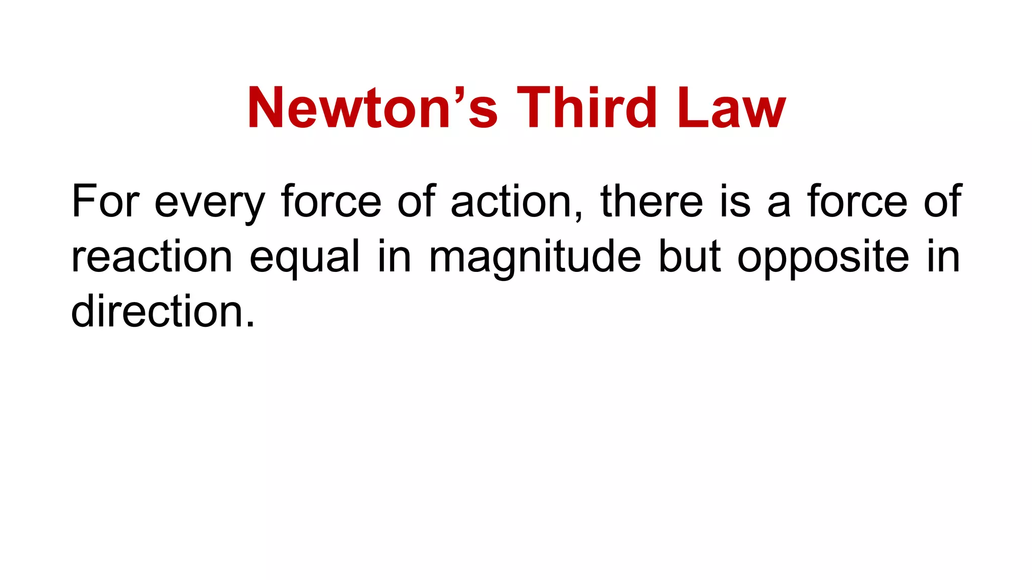 Newton’s Third Law
For every force of action, there is a force of
reaction equal in magnitude but opposite in
direction.
 