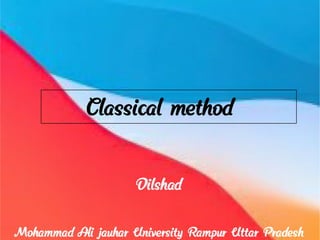 Classical method
Mohammad Ali jauhar University Rampur Uttar Pradesh
Dilshad
 