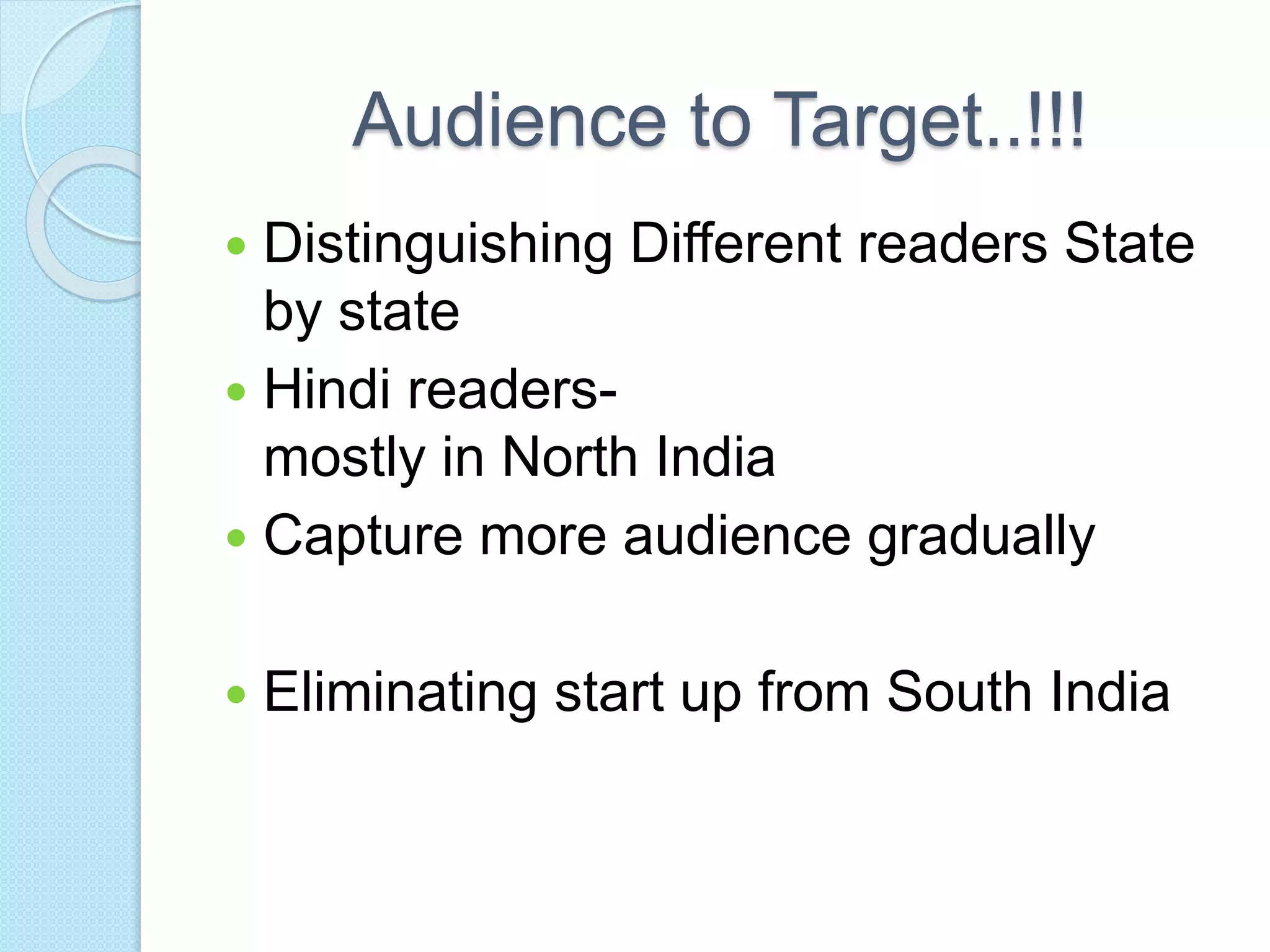 Audience to Target..!!!
 Distinguishing Different readers State
by state
 Hindi readers-
mostly in North India
 Capture more audience gradually
 Eliminating start up from South India
 
