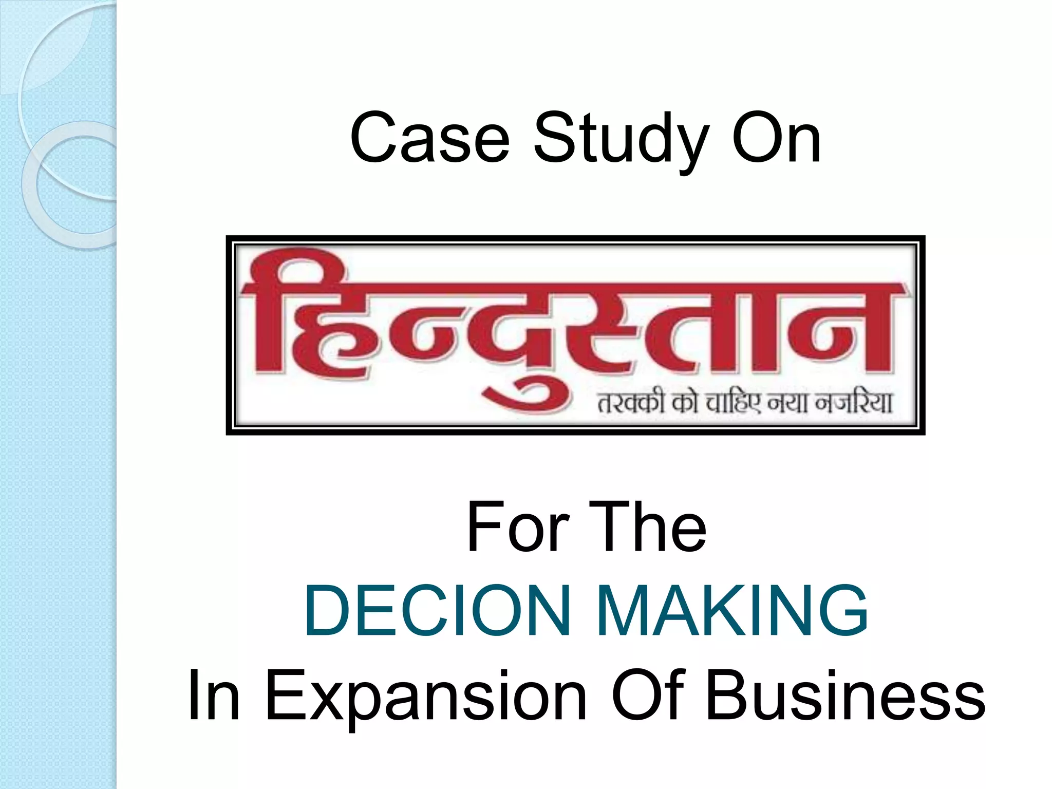 Case Study On
For The
DECION MAKING
In Expansion Of Business
 