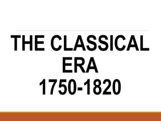 THE CLASSICAL
ERA
1750-1820
 