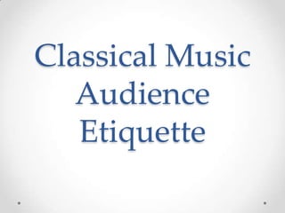 Classical Music
Audience
Etiquette

 