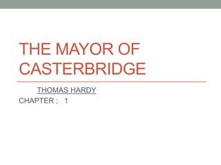 THE MAYOR OF
CASTERBRIDGE
THOMAS HARDY
CHAPTER ; 1
 