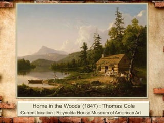 Home in the Woods (1847) : Thomas Cole
Current location : Reynolda House Museum of American Art
 