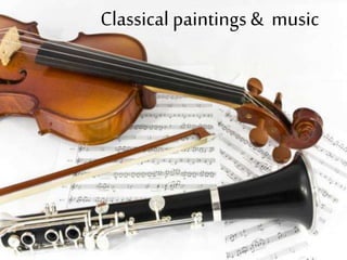 Classical paintings & music
 
