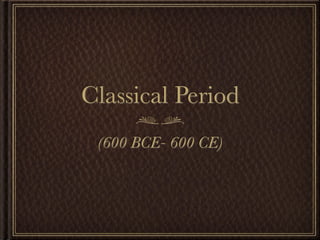 Classical Period
 (600 BCE- 600 CE)
 