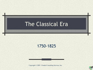 The Classical Era


             1750-1825



 Copyright © 2005 - Frankel Consulting Services, Inc.
 