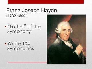 Franz Joseph Haydn
(1732-1809)
• “Father” of the
Symphony
• Wrote 104
Symphonies
 