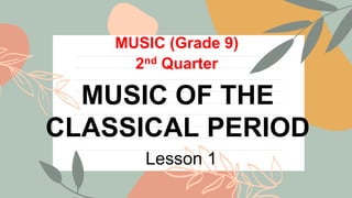 MUSIC OF THE
CLASSICAL PERIOD
MUSIC (Grade 9)
2nd Quarter
Lesson 1
 