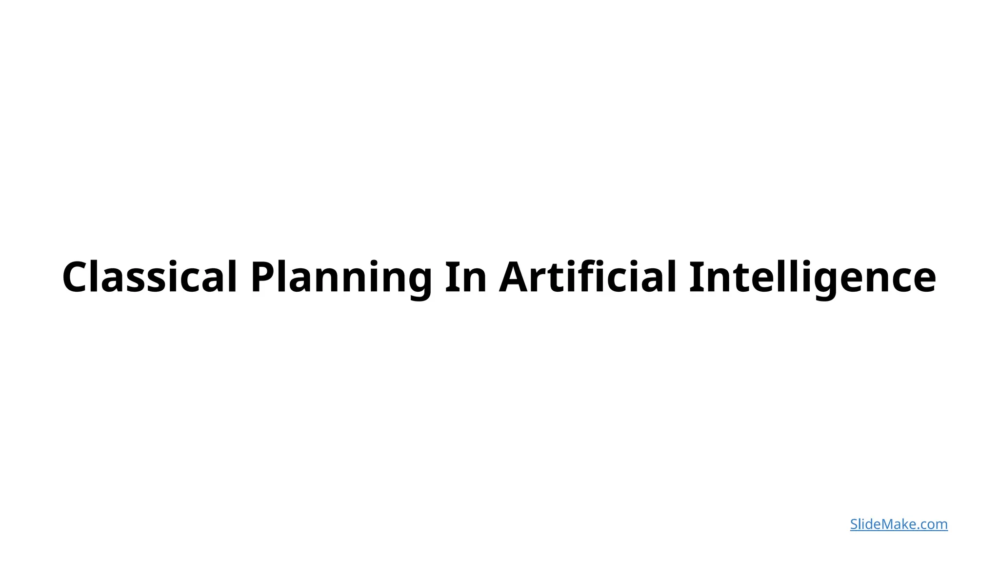 Classical Planning In Artificial Intelligence
SlideMake.com
 