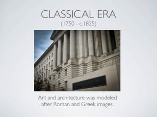 CLASSICAL ERA
         (1750 - c.1825)




Art and architecture was modeled
 after Roman and Greek images.
 