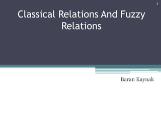 Classical Relations And Fuzzy Relations Baran Kaynak 1 
