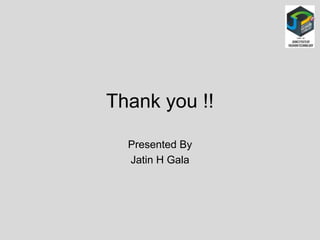 Thank you !!
Presented By
Jatin H Gala
 