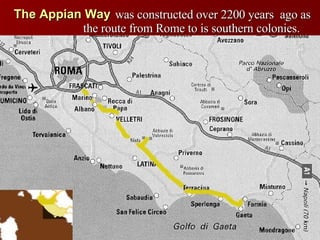 was constructed over 2200 years  ago as the route from Rome to is southern colonies. The Appian Way 
