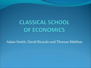 Adam Smith, David Ricardo and Thomas Malthus
 