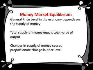 Money Market Equilibrium
General Price Level in the economy depends on
the supply of money

Total supply of money equals t...