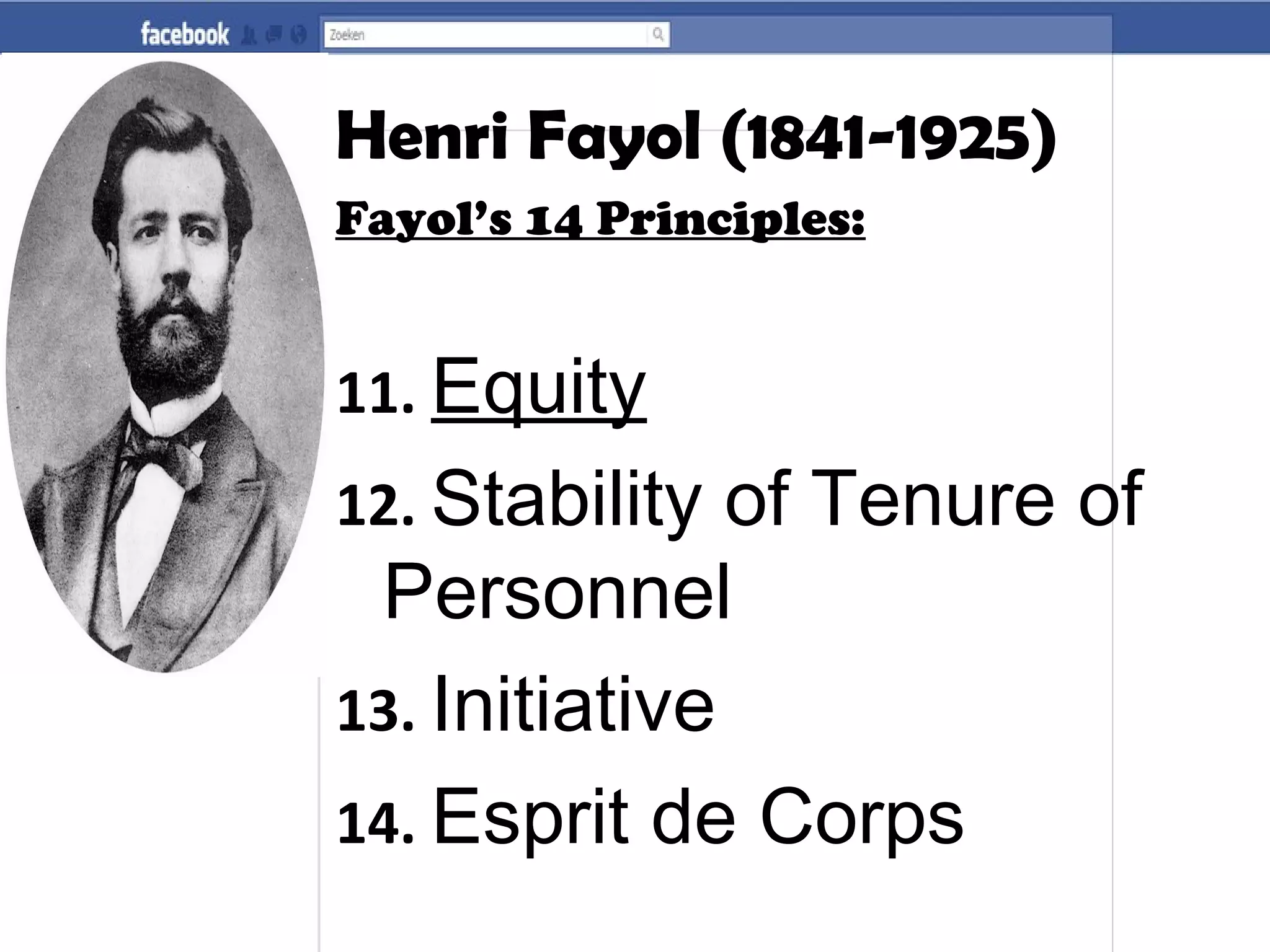 Henri Fayol (1841-1925)
Fayol’s 14 Principles:
11. Equity
12. Stability of Tenure of
Personnel
13. Initiative
14. Esprit de Corps
 