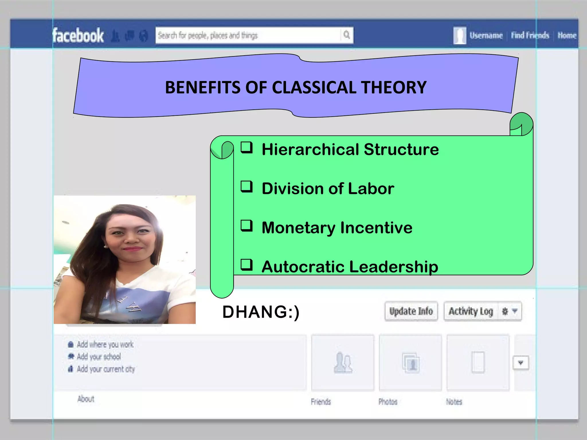 DHANG:)
BENEFITS OF CLASSICAL THEORY
 Hierarchical Structure
 Division of Labor
 Monetary Incentive
 Autocratic Leadership
 
