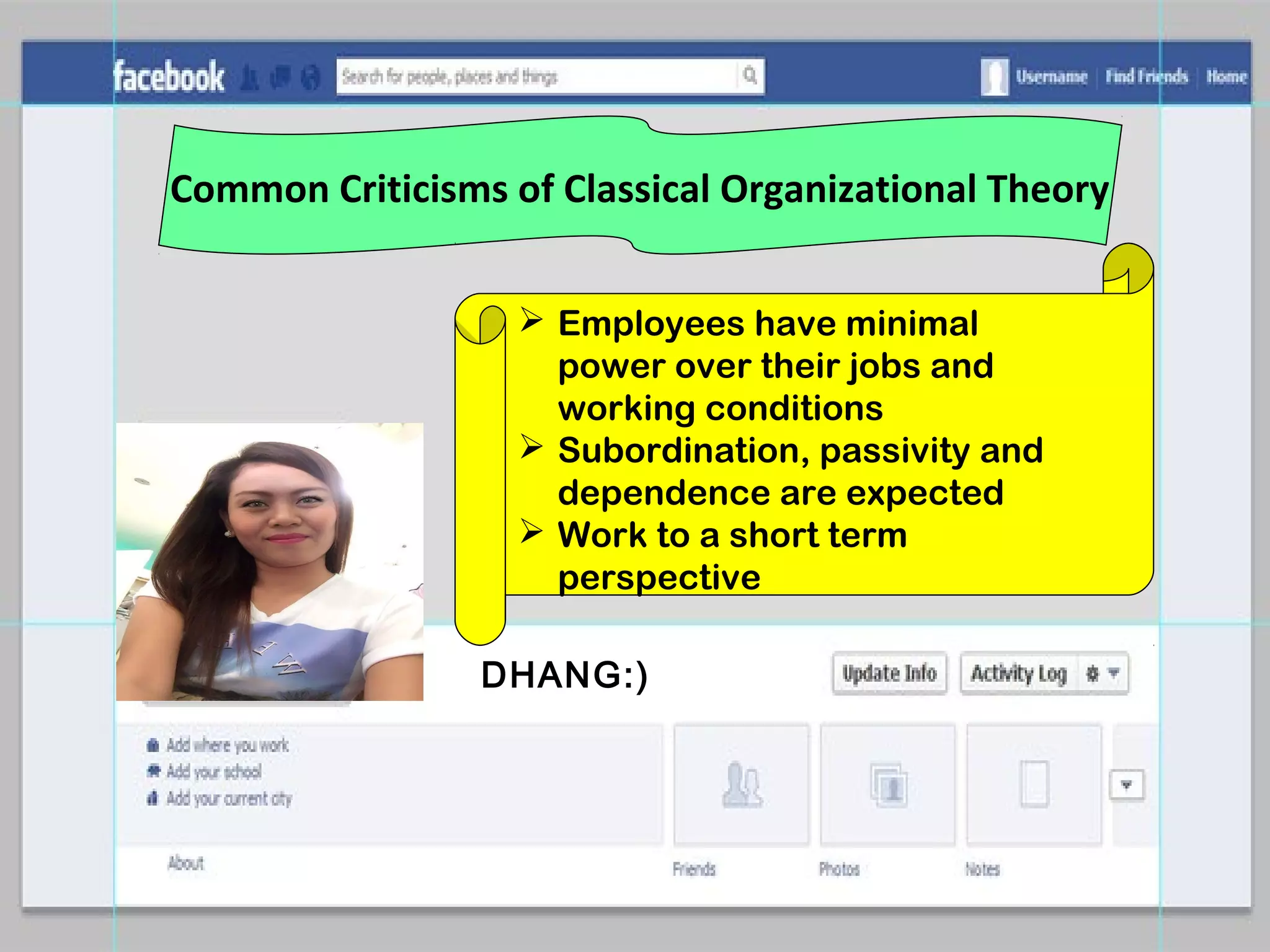 DHANG:)
Common Criticisms of Classical Organizational Theory
 Employees have minimal
power over their jobs and
working conditions
 Subordination, passivity and
dependence are expected
 Work to a short term
perspective
 