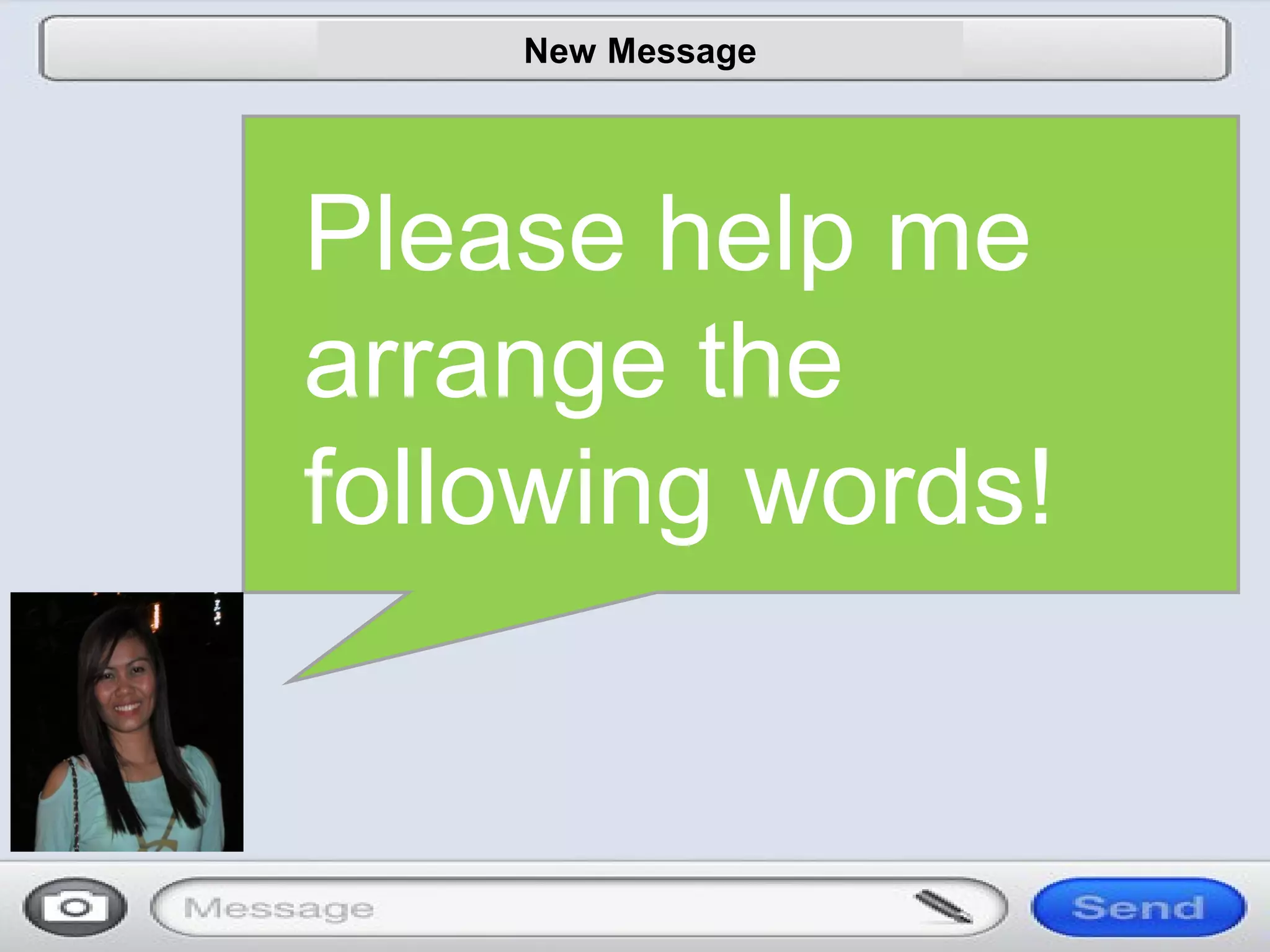 Please help me
arrange the
following words!
New Message
 