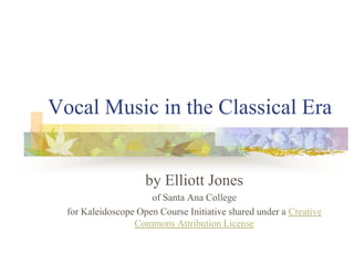 Vocal Music in the Classical Era
by Elliott Jones
of Santa Ana College
for Kaleidoscope Open Course Initiative shared under a Creative
Commons Attribution License
 