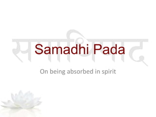 Samadhi Pada
On being absorbed in spirit
 